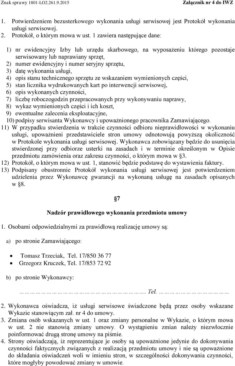 wykonania usługi, 4) opis stanu technicznego sprzętu ze wskazaniem wymienionych części, 5) stan licznika wydrukowanych kart po interwencji serwisowej, 6) opis wykonanych czynności, 7) liczbę