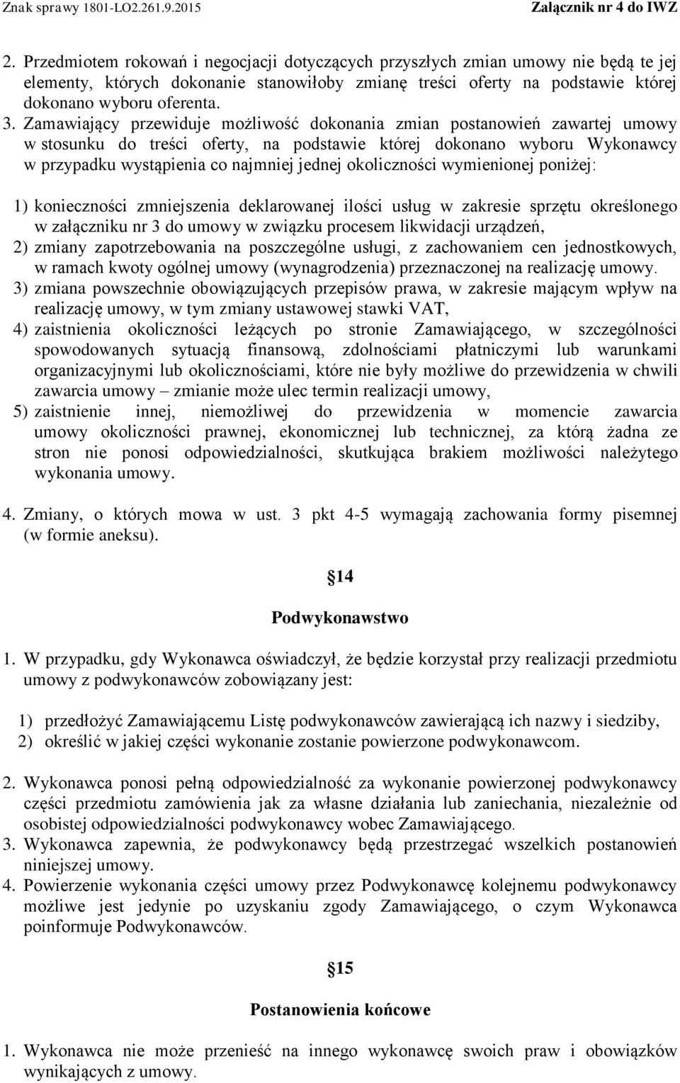 okoliczności wymienionej poniżej: 1) konieczności zmniejszenia deklarowanej ilości usług w zakresie sprzętu określonego w załączniku nr 3 do umowy w związku procesem likwidacji urządzeń, 2) zmiany