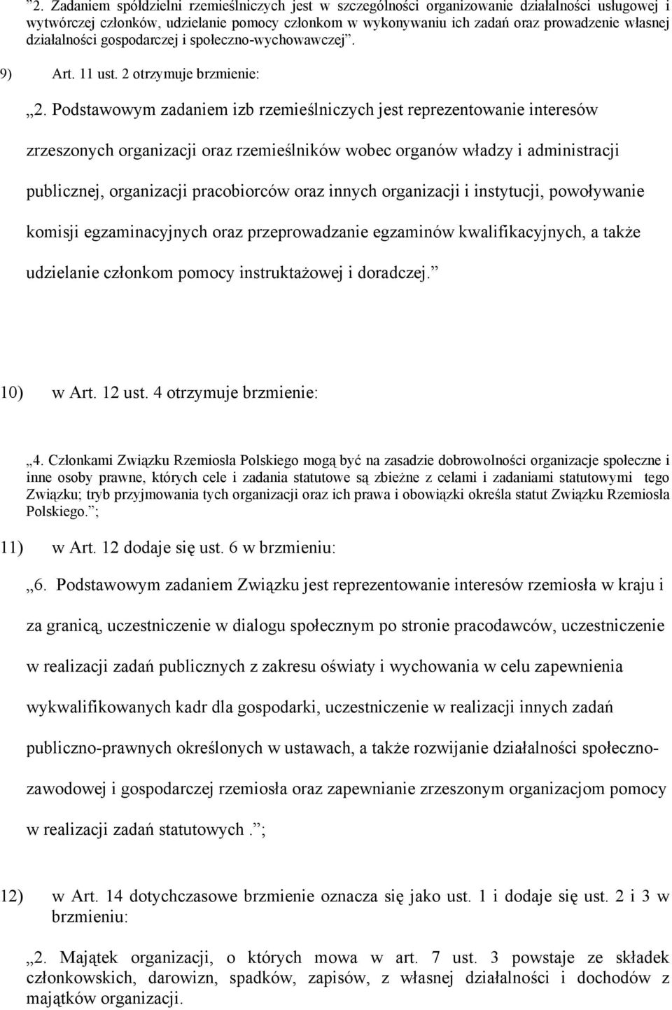 Podstawowym zadaniem izb rzemieślniczych jest reprezentowanie interesów zrzeszonych organizacji oraz rzemieślników wobec organów władzy i administracji publicznej, organizacji pracobiorców oraz