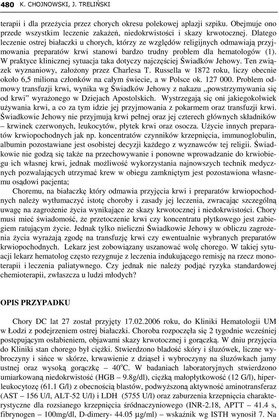 W praktyce klinicznej sytuacja taka dotyczy najczęściej Świadków Jehowy. Ten związek wyznaniowy, załoŝony przez Charlesa T.