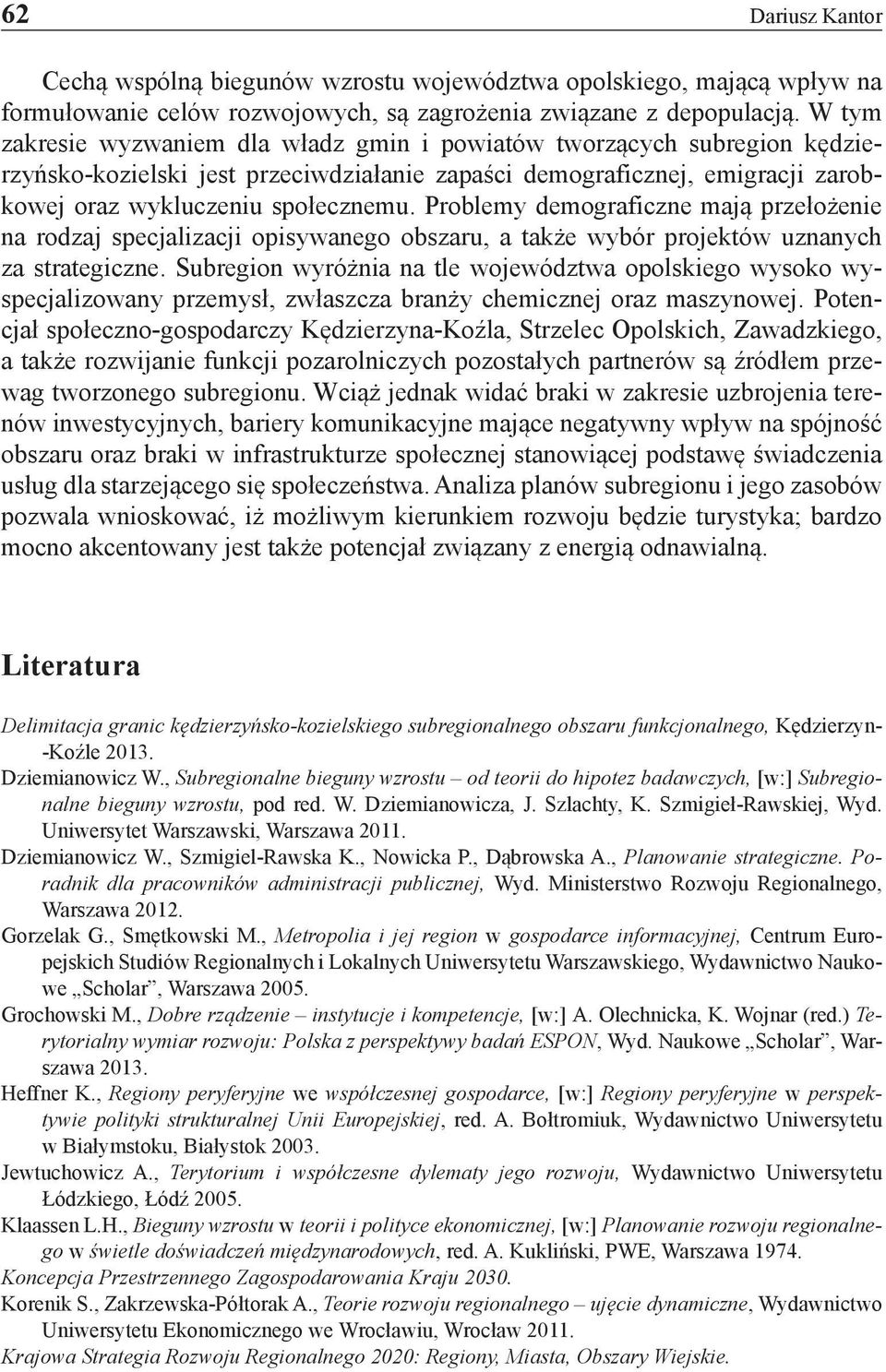 Problemy demograficzne mają przełożenie na rodzaj specjalizacji opisywanego obszaru, a także wybór projektów uznanych za strategiczne.