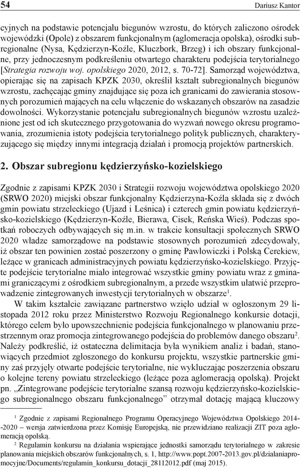 Samorząd województwa, opierając się na zapisach KPZK 2030, określił kształt subregionalnych biegunów wzrostu, zachęcając gminy znajdujące się poza ich granicami do zawierania stosownych porozumień