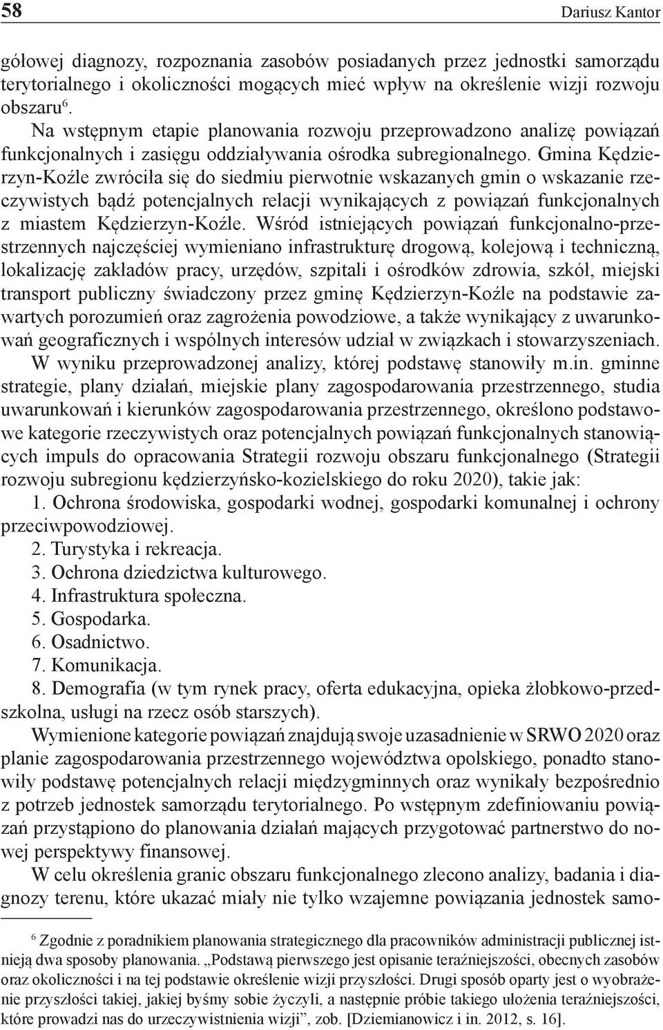 Gmina Kędzierzyn-Koźle zwróciła się do siedmiu pierwotnie wskazanych gmin o wskazanie rzeczywistych bądź potencjalnych relacji wynikających z powiązań funkcjonalnych z miastem Kędzierzyn-Koźle.