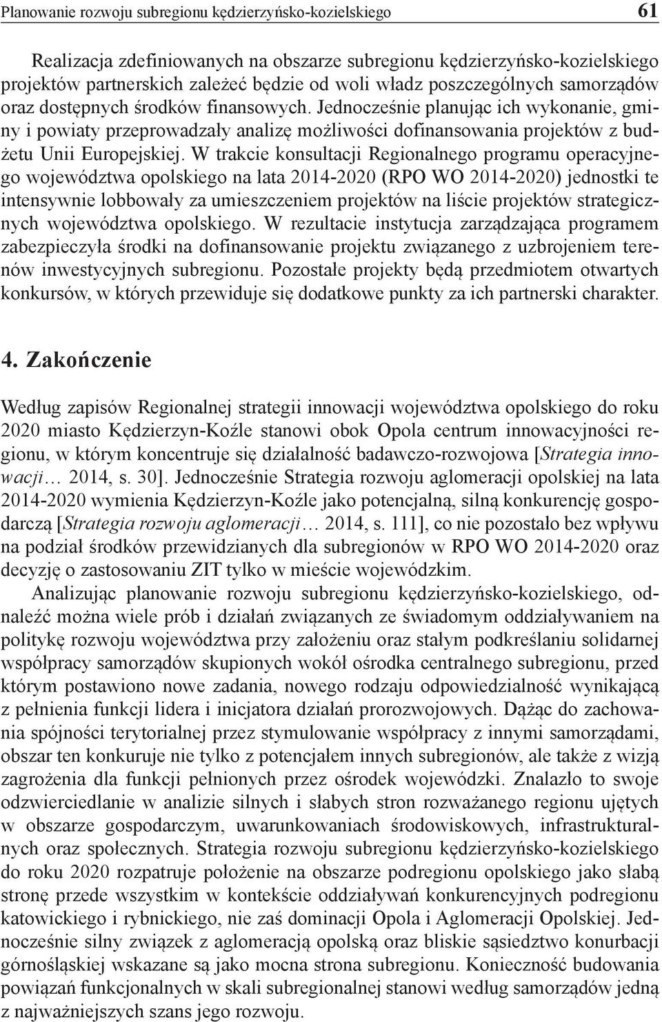 Jednocześnie planując ich wykonanie, gminy i powiaty przeprowadzały analizę możliwości dofinansowania projektów z budżetu Unii Europejskiej.