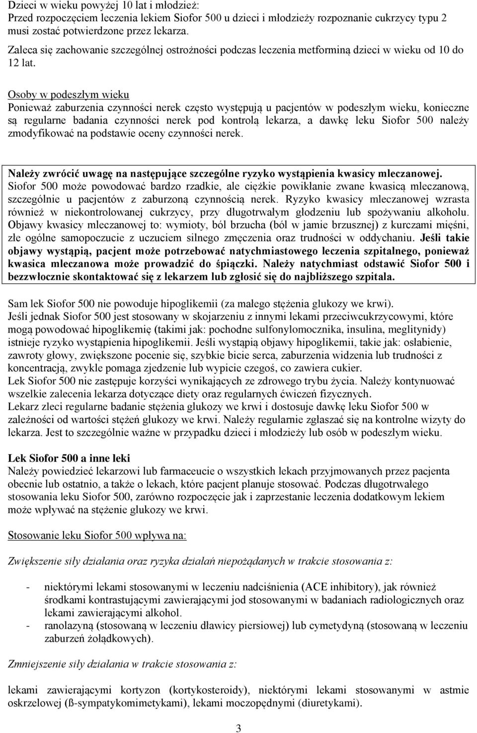 Osoby w podeszłym wieku Ponieważ zaburzenia czynności nerek często występują u pacjentów w podeszłym wieku, konieczne są regularne badania czynności nerek pod kontrolą lekarza, a dawkę leku Siofor