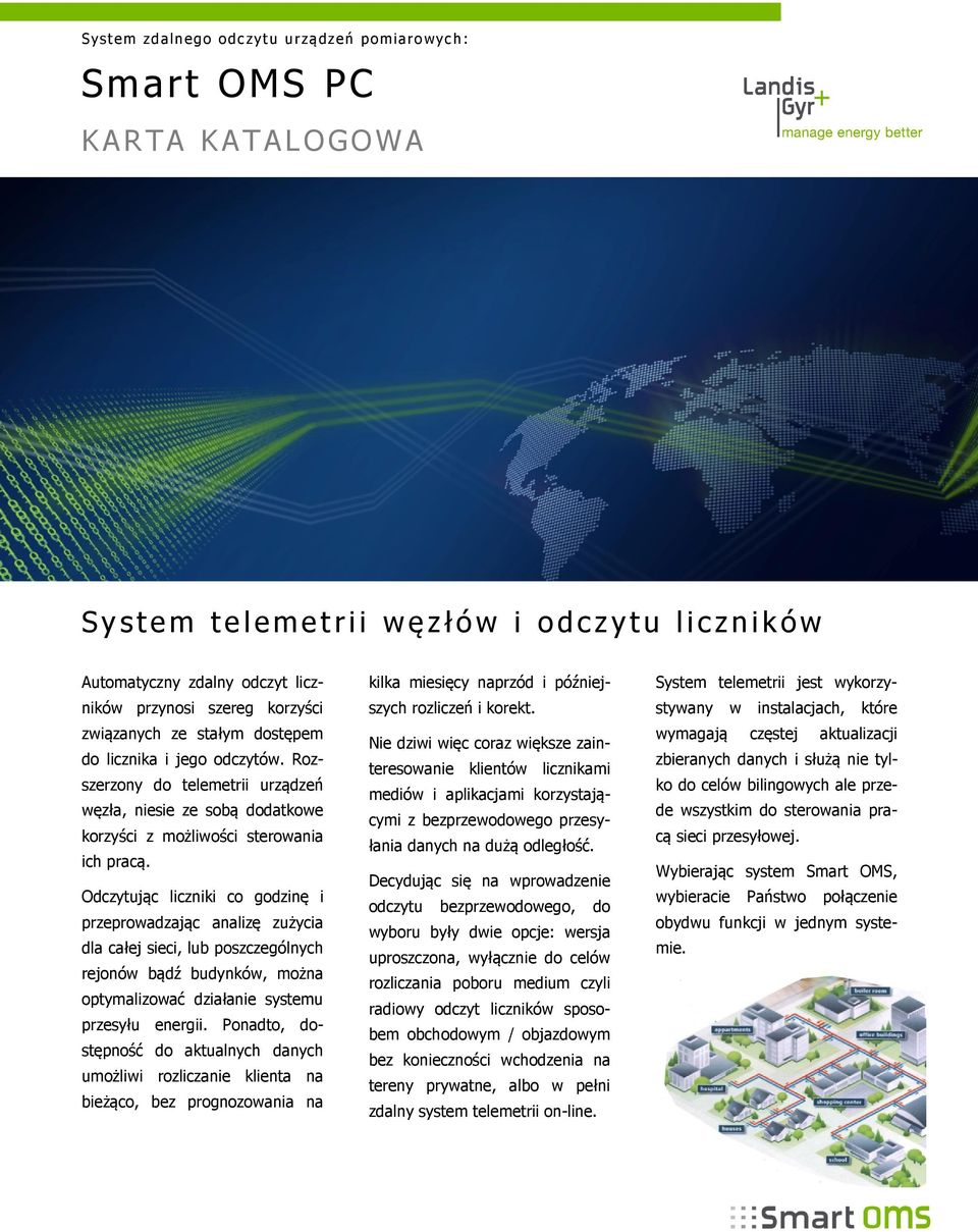 Odczytując liczniki co godzinę i przeprowadzając analizę zużycia dla całej sieci, lub poszczególnych rejonów bądź budynków, można optymalizować działanie systemu przesyłu energii.