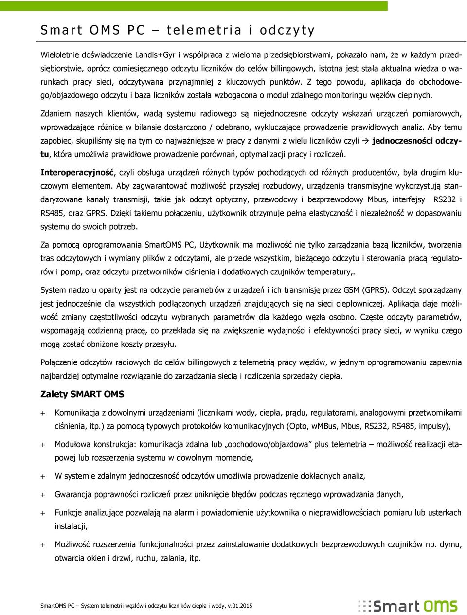 Z tego powodu, aplikacja do obchodowego/objazdowego odczytu i baza liczników została wzbogacona o moduł zdalnego monitoringu węzłów cieplnych.