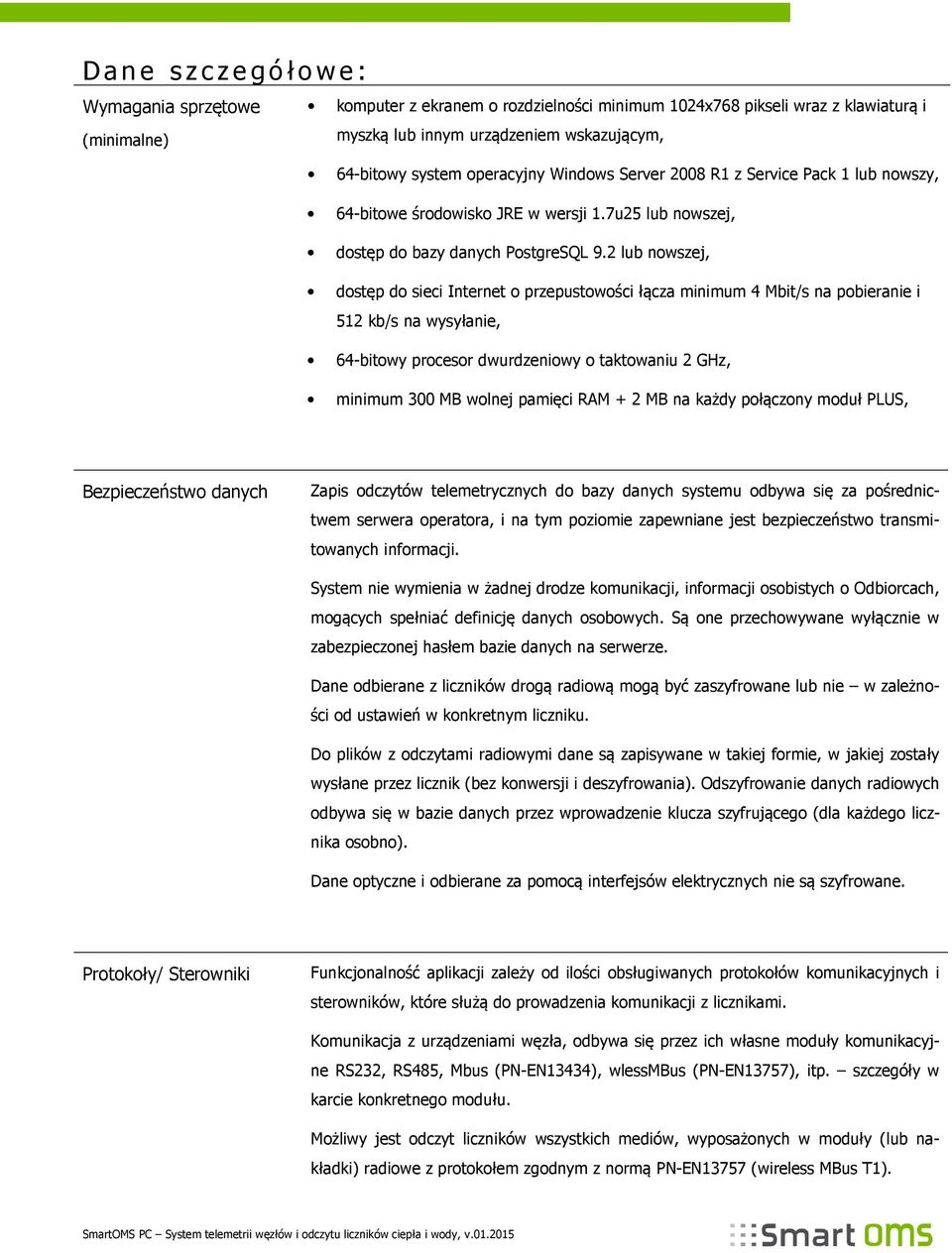 2 lub nowszej, dostęp do sieci Internet o przepustowości łącza minimum 4 Mbit/s na pobieranie i 512 kb/s na wysyłanie, 64-bitowy procesor dwurdzeniowy o taktowaniu 2 GHz, minimum 300 MB wolnej
