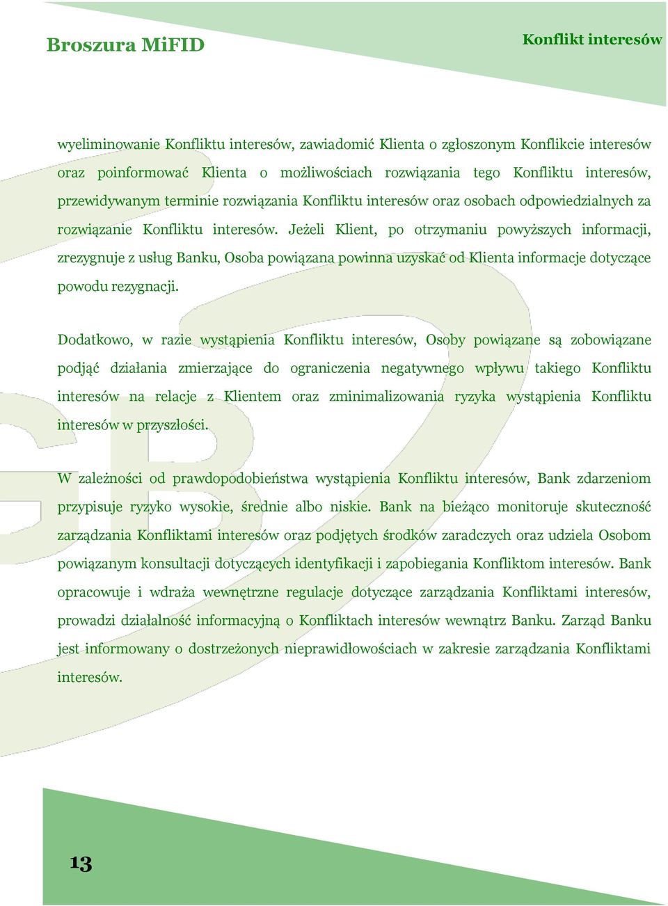 Jeżeli Klient, po otrzymaniu powyższych informacji, zrezygnuje z usług Banku, Osoba powiązana powinna uzyskać od Klienta informacje dotyczące powodu rezygnacji.