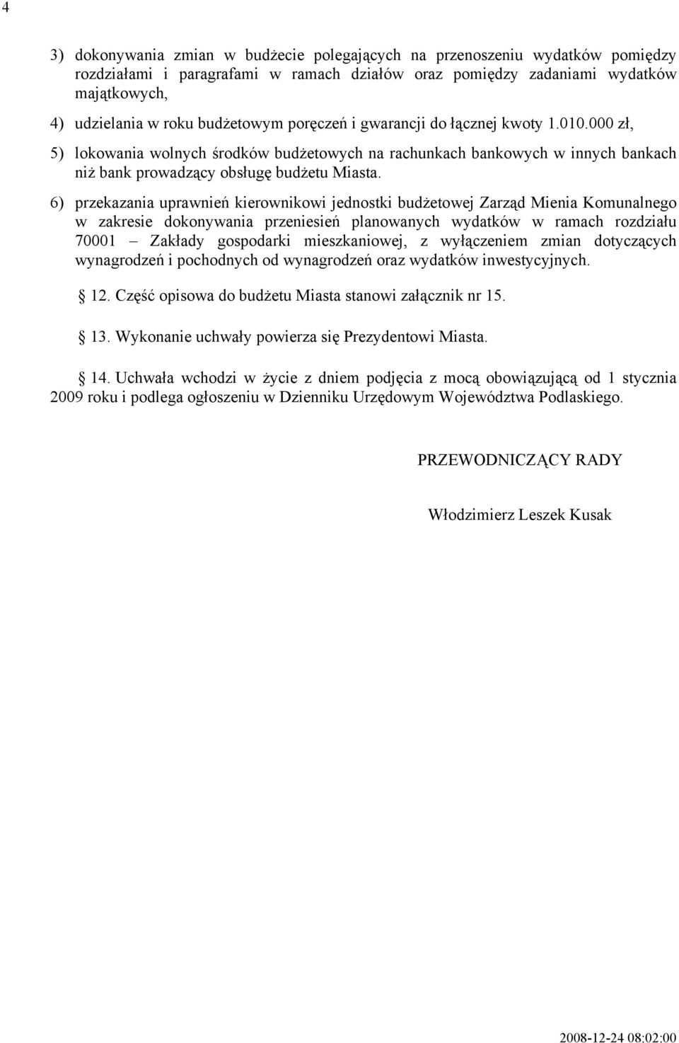 6) przekazania uprawnień kierownikowi jednostki budżetowej Zarząd Mienia Komunalnego w zakresie dokonywania przeniesień planowanych wydatków w ramach rozdziału 70001 Zakłady gospodarki mieszkaniowej,