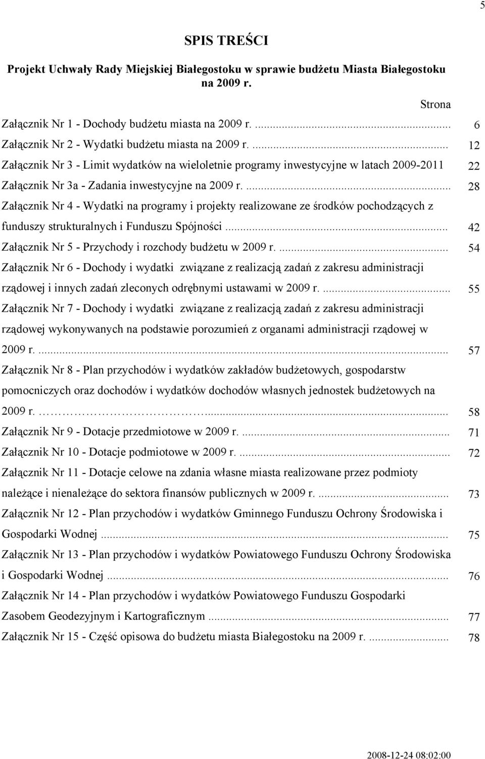 ... Załącznik Nr 4 - Wydatki na programy i projekty realizowane ze środków pochodzących z funduszy strukturalnych i Funduszu Spójności... Załącznik Nr 5 - Przychody i rozchody budżetu w 2009 r.