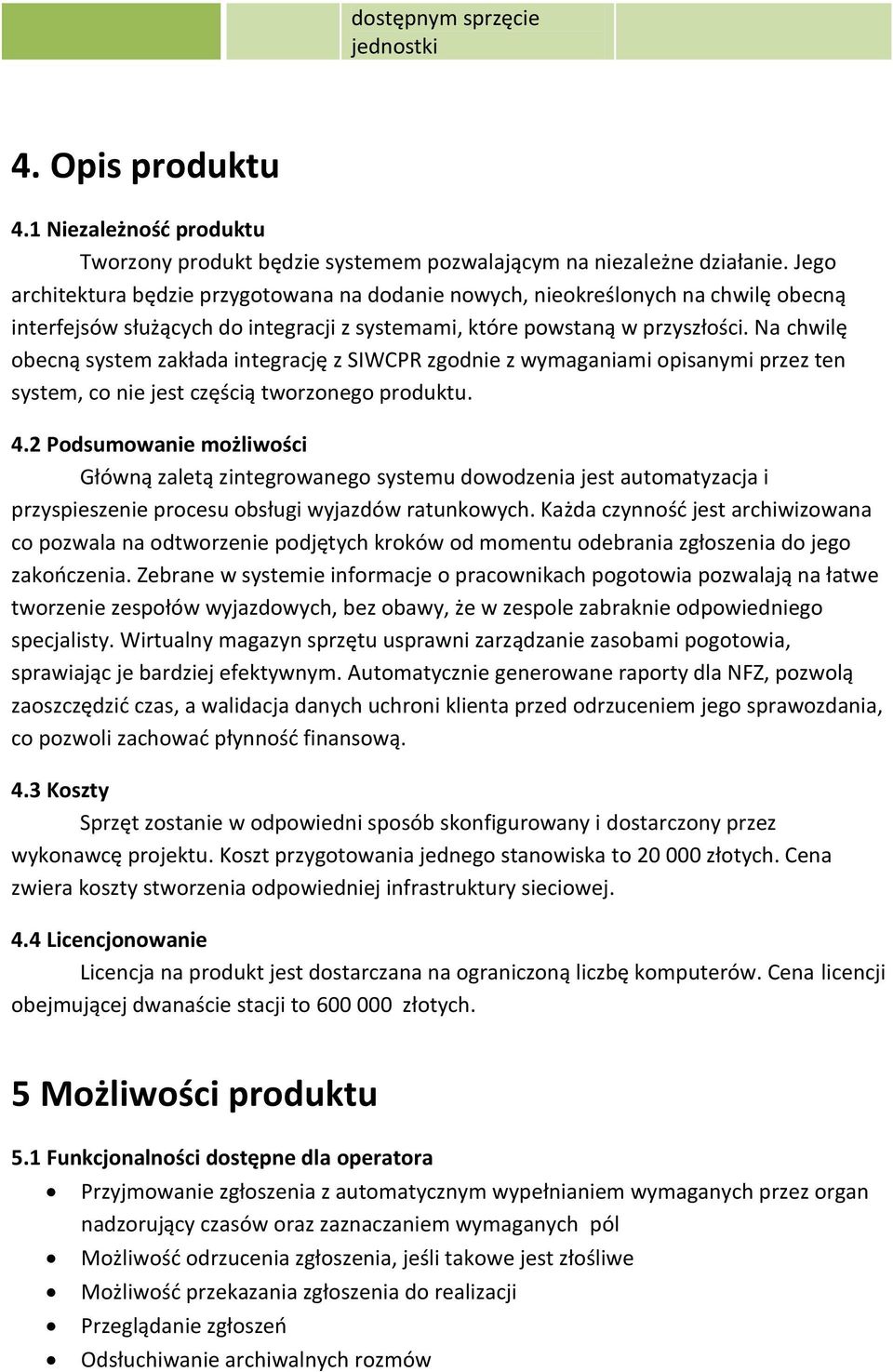 Na chwilę obecną system zakłada integrację z SIWCPR zgodnie z wymaganiami opisanymi przez ten system, co nie jest częścią tworzonego produktu. 4.