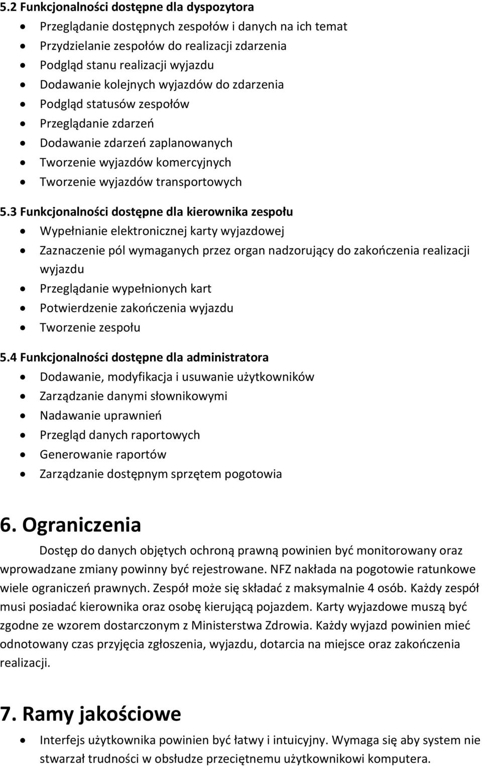 3 Funkcjonalności dostępne dla kierownika zespołu Wypełnianie elektronicznej karty wyjazdowej Zaznaczenie pól wymaganych przez organ nadzorujący do zakooczenia realizacji wyjazdu Przeglądanie