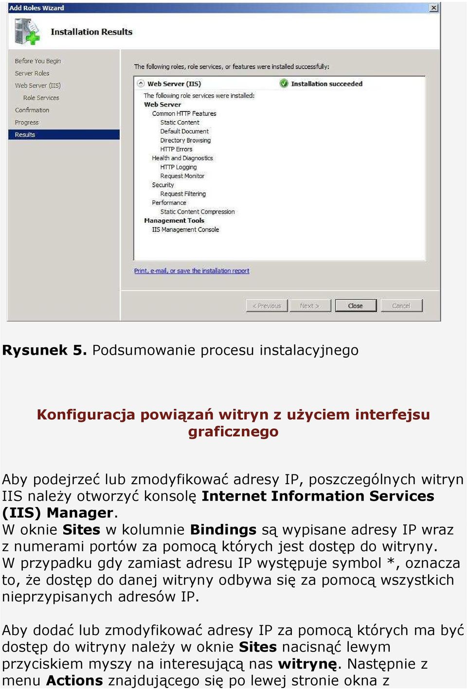 konsolę Internet Information Services (IIS) Manager. W oknie Sites w kolumnie Bindings są wypisane adresy IP wraz z numerami portów za pomocą których jest dostęp do witryny.