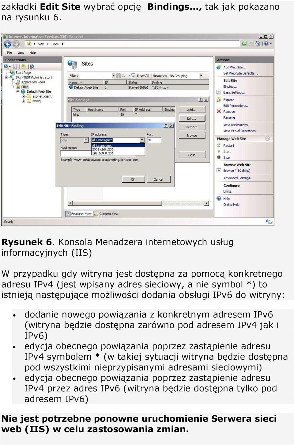 następujące możliwości dodania obsługi IPv6 do witryny: dodanie nowego powiązania z konkretnym adresem IPv6 (witryna będzie dostępna zarówno pod adresem IPv4 jak i IPv6) edycja obecnego powiązania