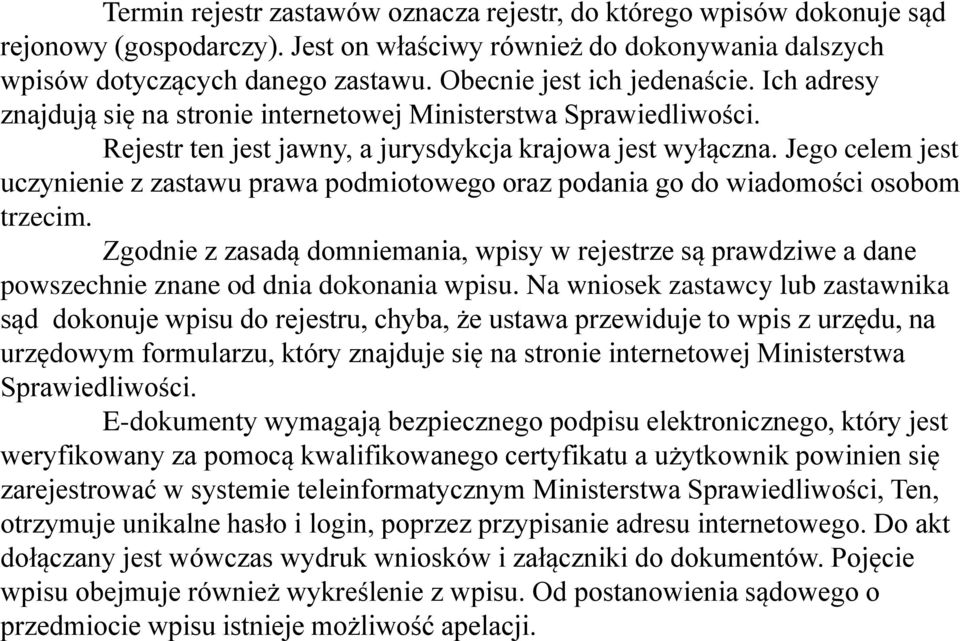 Jego celem jest uczynienie z zastawu prawa podmiotowego oraz podania go do wiadomości osobom trzecim.