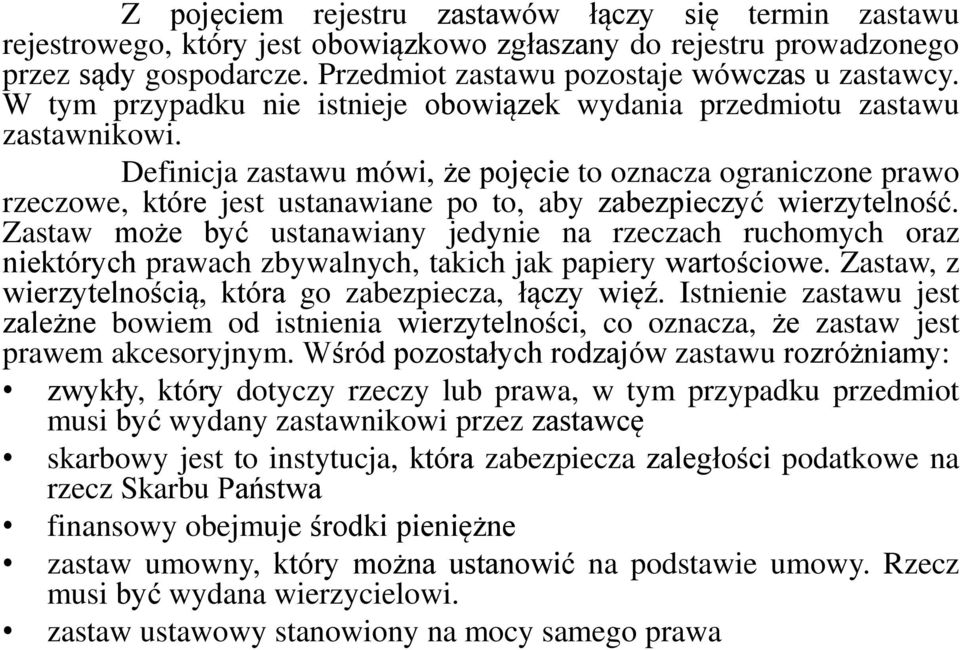 Definicja zastawu mówi, że pojęcie to oznacza ograniczone prawo rzeczowe, które jest ustanawiane po to, aby zabezpieczyć wierzytelność.