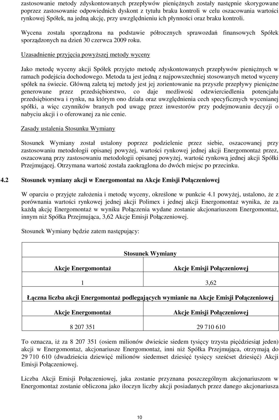 Uzasadnienie przyjęcia powyższej metody wyceny Jako metodę wyceny akcji Spółek przyjęto metodę zdyskontowanych przepływów pieniężnych w ramach podejścia dochodowego.
