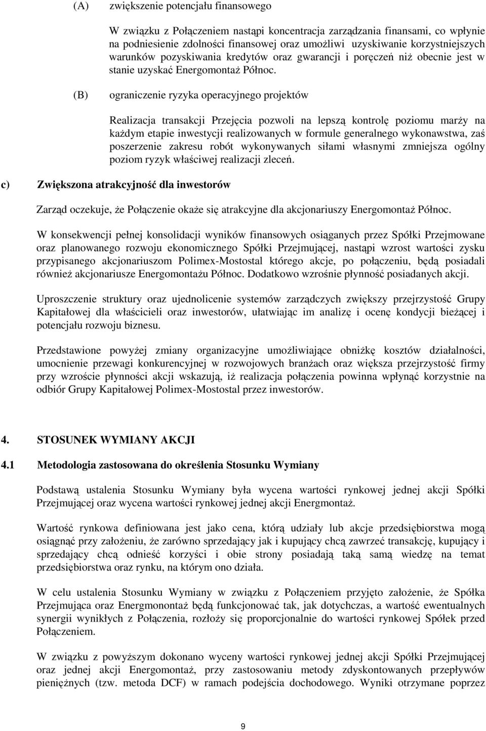 (B) ograniczenie ryzyka operacyjnego projektów Realizacja transakcji Przejęcia pozwoli na lepszą kontrolę poziomu marży na każdym etapie inwestycji realizowanych w formule generalnego wykonawstwa,