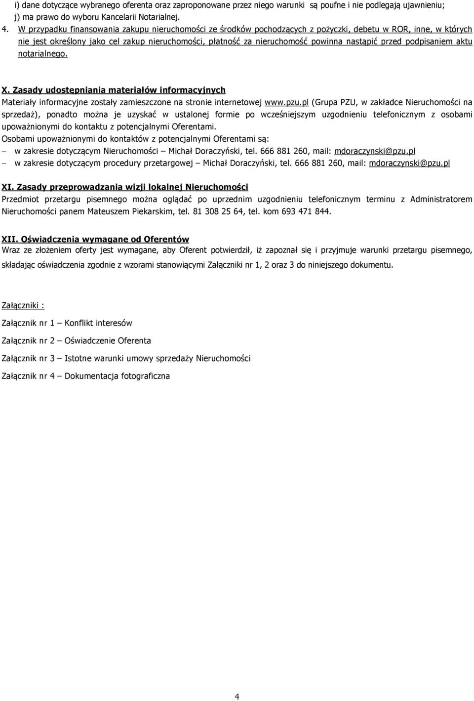 nastąpić przed podpisaniem aktu notarialnego. X. Zasady udostępniania materiałów informacyjnych Materiały informacyjne zostały zamieszczone na stronie internetowej www.pzu.