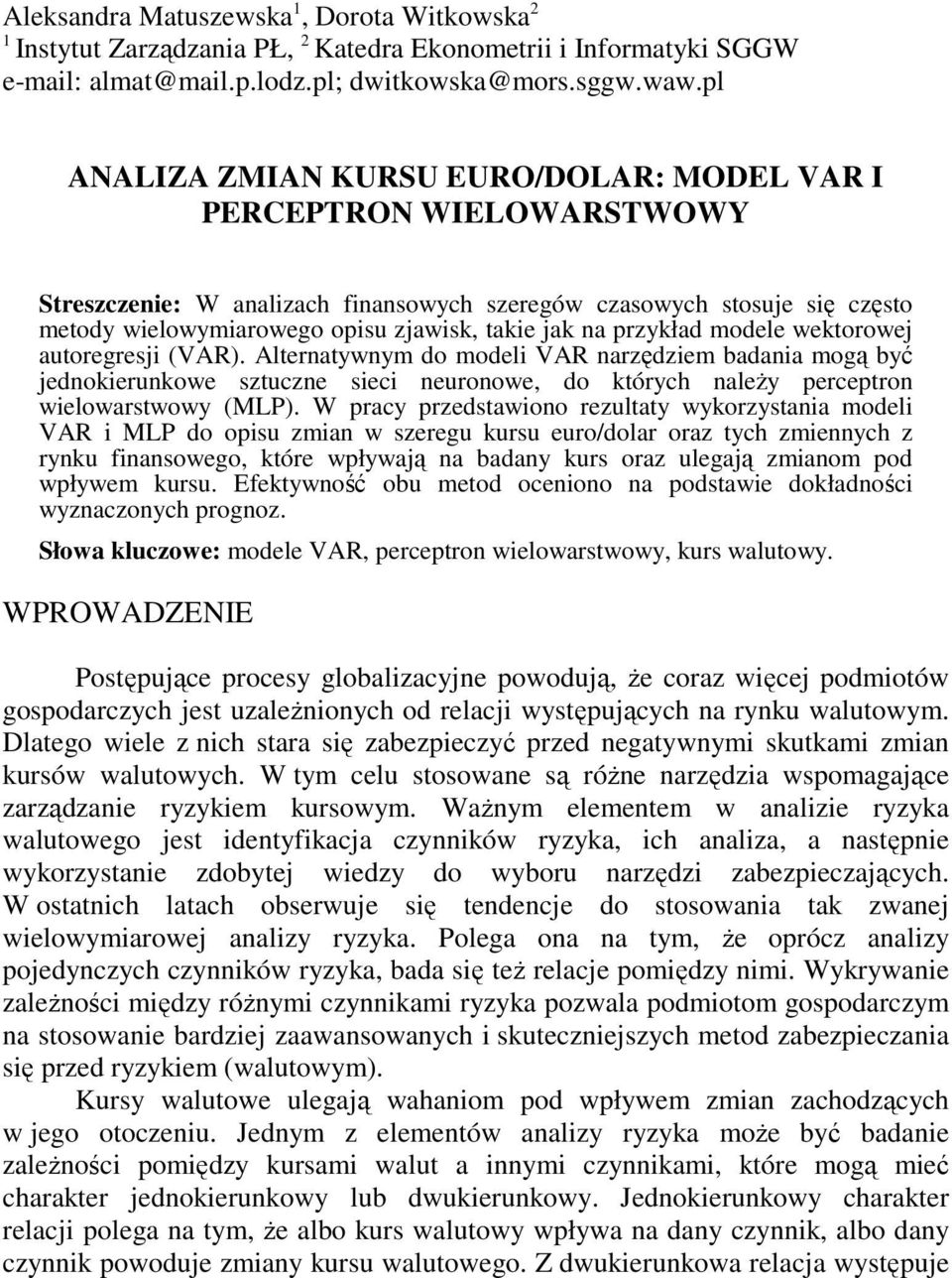 przykład modele wekorowej auoregresji (VAR). Alernaywnym do modeli VAR narzędziem badania mogą być jednokierunkowe szuczne sieci neuronowe, do kórych naleŝy percepron wielowarswowy (MLP).