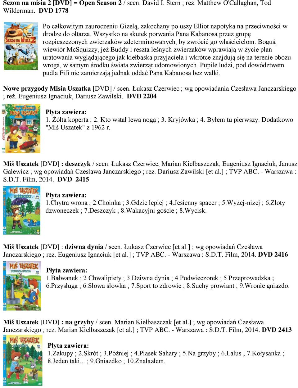 Wszystko na skutek porwania Pana Kabanosa przez grupę rozpieszczonych zwierzaków zdeterminowanych, by zwrócić go właścicielom.