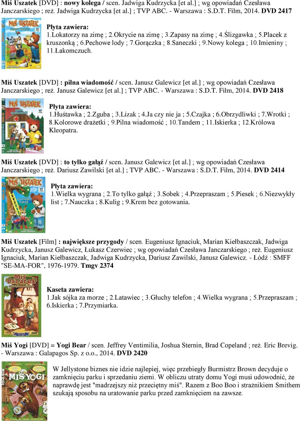 Miś Uszatek [DVD] : pilna wiadomość / scen. Janusz Galewicz [et al.] ; wg opowiadań Czesława Janczarskiego ; reż. Janusz Galewicz [et al.] ; TVP ABC. - Warszawa : S.D.T. Film, 2014. DVD 2418 1.