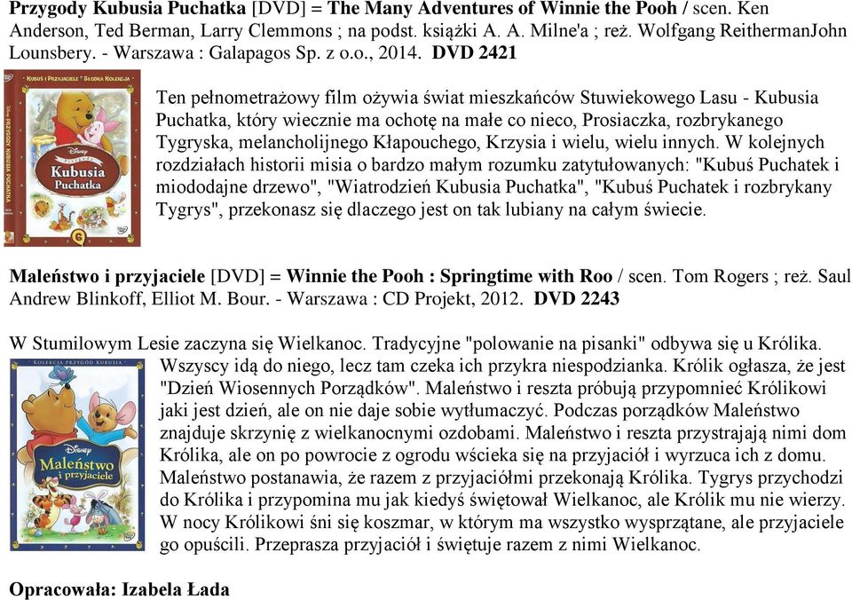 DVD 2421 Ten pełnometrażowy film ożywia świat mieszkańców Stuwiekowego Lasu - Kubusia Puchatka, który wiecznie ma ochotę na małe co nieco, Prosiaczka, rozbrykanego Tygryska, melancholijnego