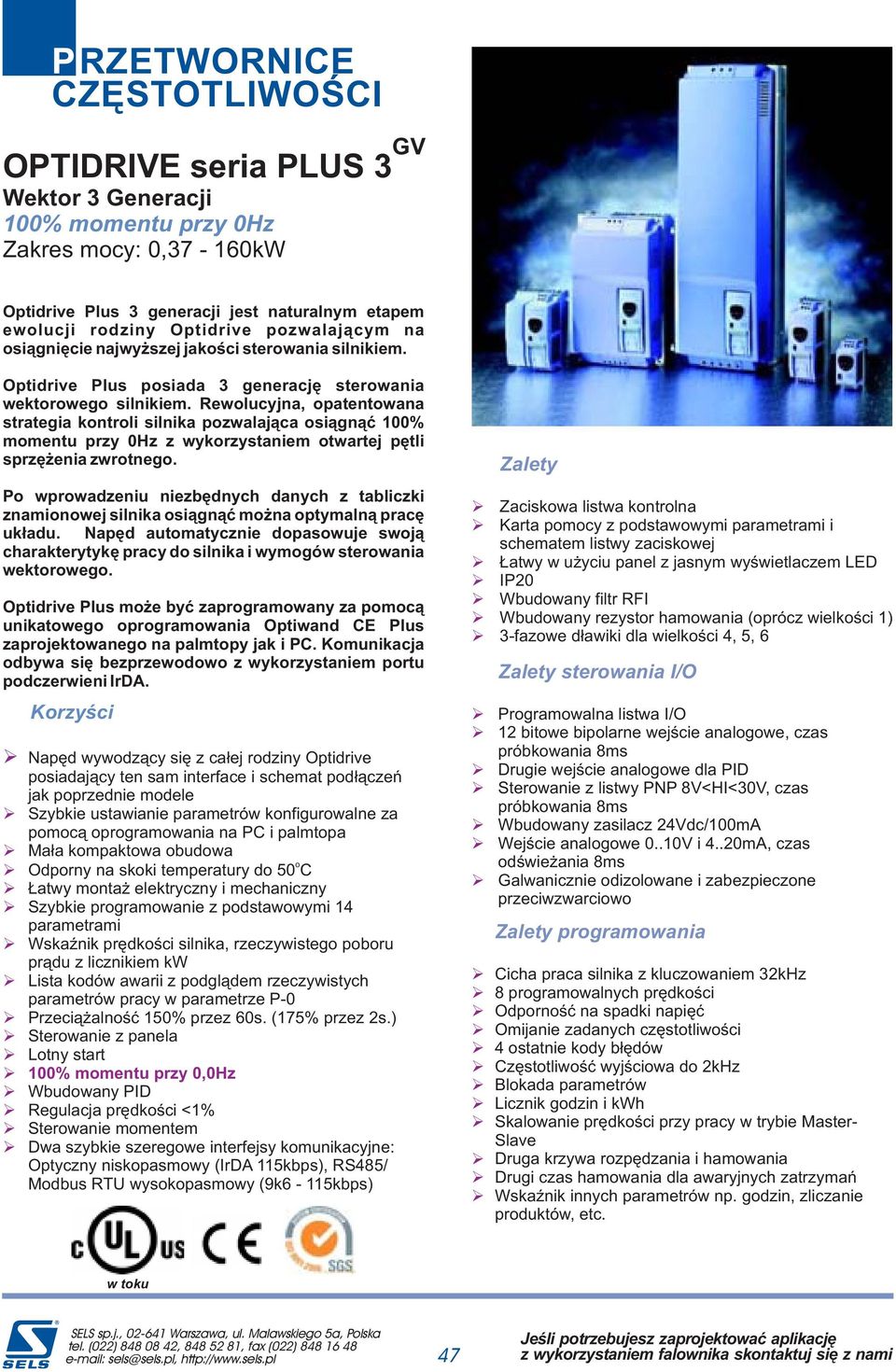 Rewolucyjna, opatentowana strategia kontroli silnika pozwalaj¹ca osi¹gn¹æ % oentu przy 0Hz z wykorzystanie otwartej pêtli sprzê enia zwrotnego.