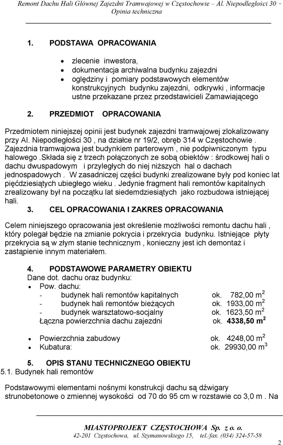 Niepodległości 30, na działce nr 19/2, obręb 314 w Częstochowie. Zajezdnia tramwajowa jest budynkiem parterowym, nie podpiwniczonym typu halowego.