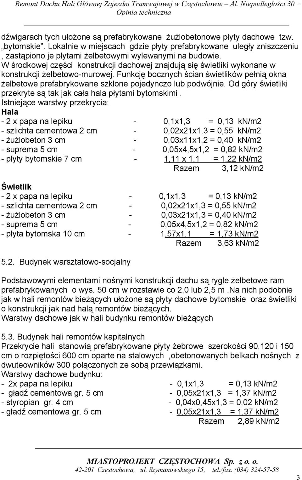 W środkowej części konstrukcji dachowej znajdują się świetliki wykonane w konstrukcji żelbetowomurowej.