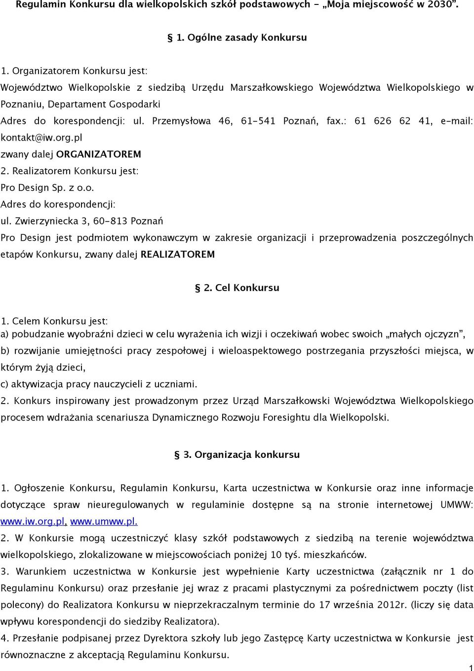 Przemysłowa 46, 61-541 Poznań, fax.: 61 626 62 41, e-mail: kontakt@iw.org.pl zwany dalej ORGANIZATOREM 2. Realizatorem Konkursu jest: Pro Design Sp. z o.o. Adres do korespondencji: ul.