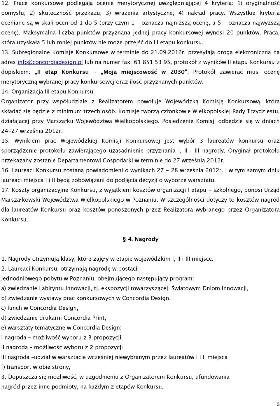 Maksymalna liczba punktów przyznana jednej pracy konkursowej wynosi 20 punktów. Praca, która uzyskała 5 lub mniej punktów nie może przejść do III etapu konkursu. 13.