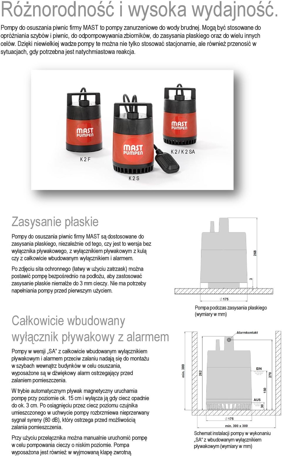 Dzięki niewielkiej wadze pompy te można nie tylko stosować stacjonarnie, ale również przenosić w sytuacjach, gdy potrzebna jest natychmiastowa reakcja.