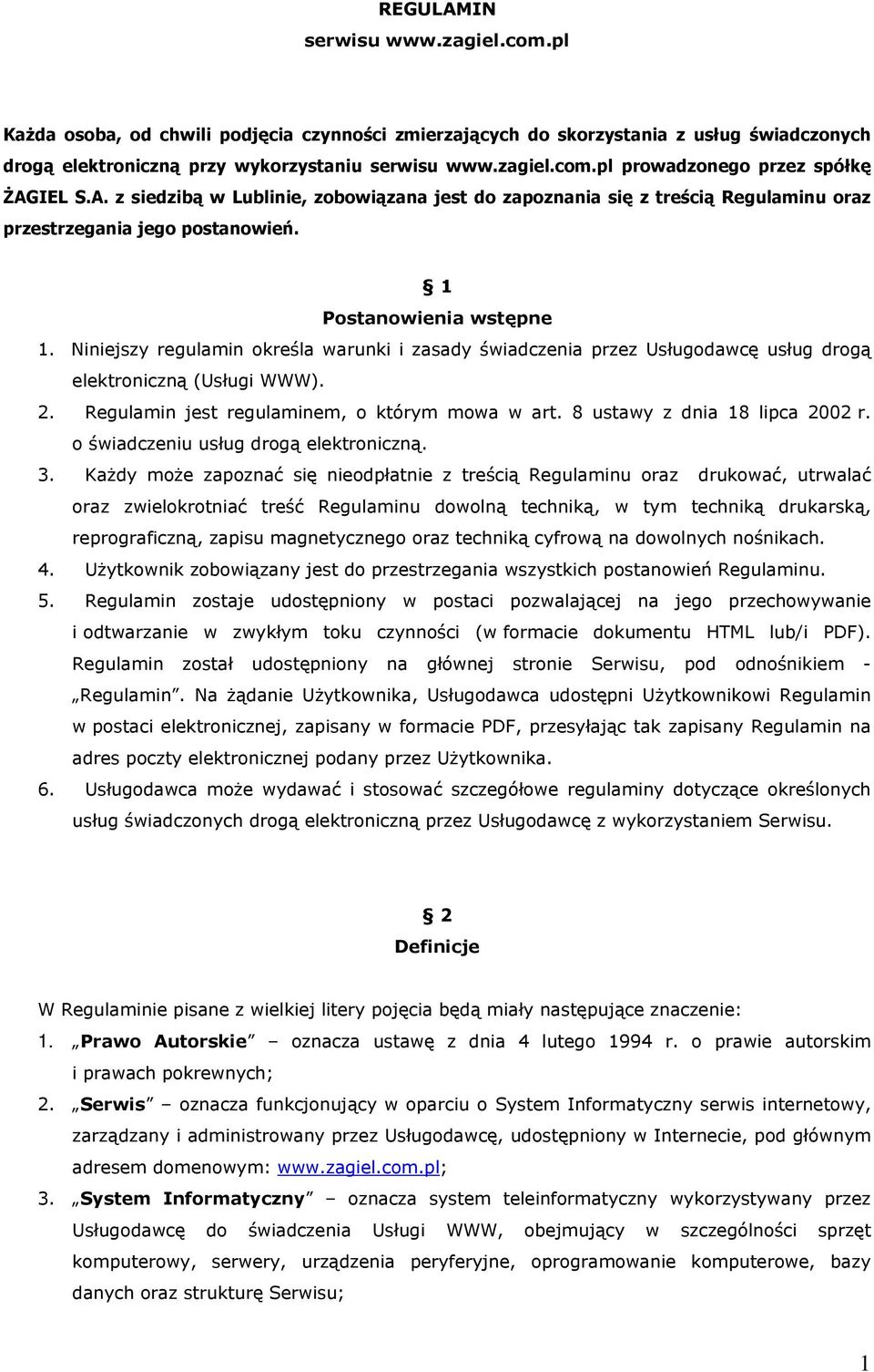 Niniejszy regulamin określa warunki i zasady świadczenia przez Usługodawcę usług drogą elektroniczną (Usługi WWW). 2. Regulamin jest regulaminem, o którym mowa w art. 8 ustawy z dnia 18 lipca 2002 r.