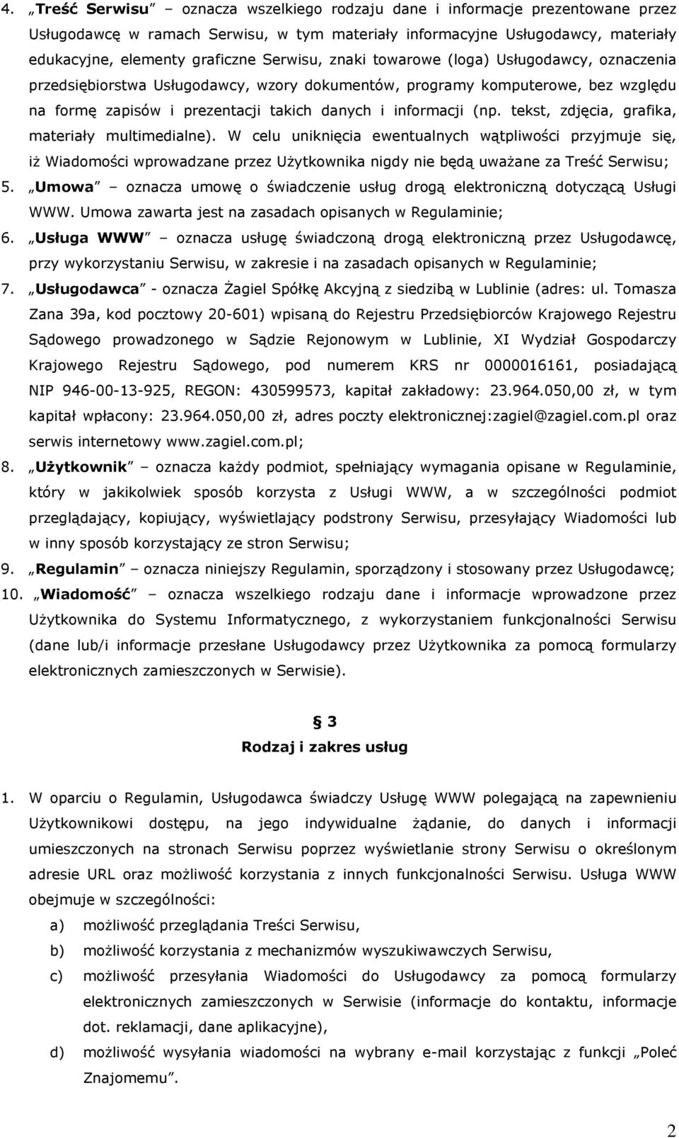 tekst, zdjęcia, grafika, materiały multimedialne). W celu uniknięcia ewentualnych wątpliwości przyjmuje się, iż Wiadomości wprowadzane przez Użytkownika nigdy nie będą uważane za Treść Serwisu; 5.