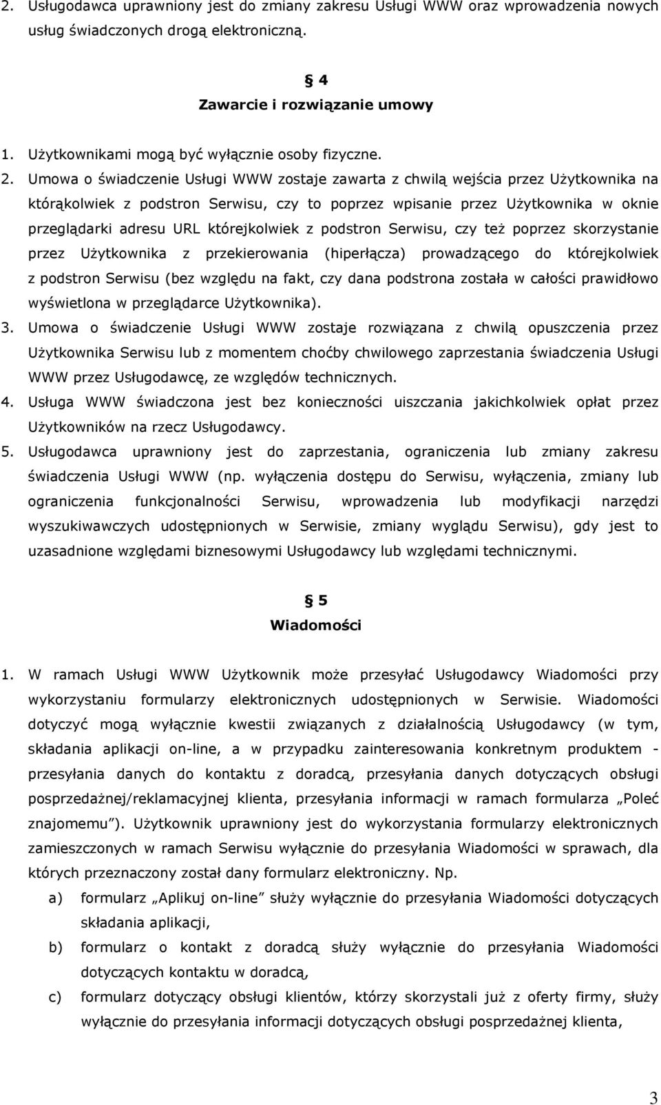 Umowa o świadczenie Usługi WWW zostaje zawarta z chwilą wejścia przez Użytkownika na którąkolwiek z podstron Serwisu, czy to poprzez wpisanie przez Użytkownika w oknie przeglądarki adresu URL
