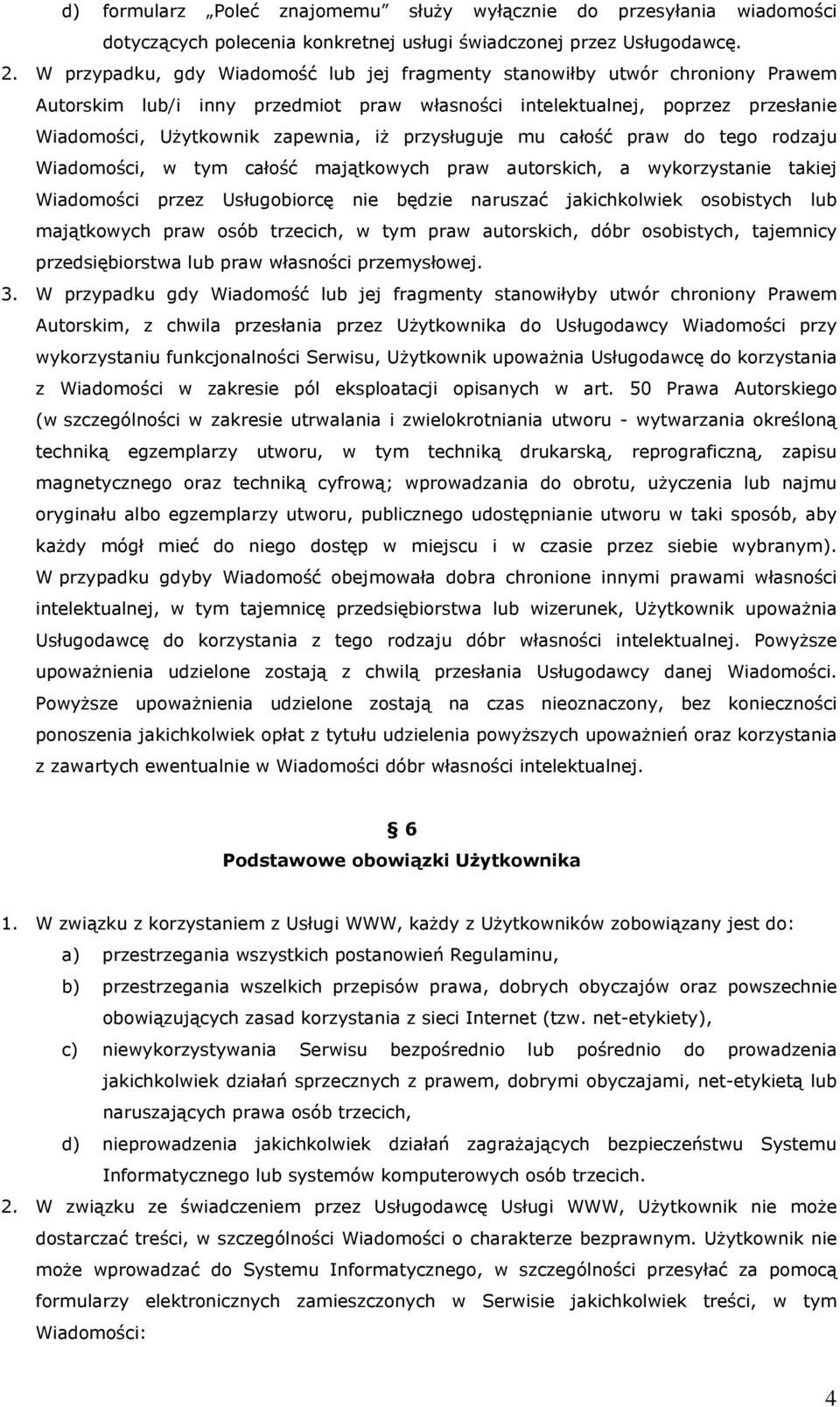 przysługuje mu całość praw do tego rodzaju Wiadomości, w tym całość majątkowych praw autorskich, a wykorzystanie takiej Wiadomości przez Usługobiorcę nie będzie naruszać jakichkolwiek osobistych lub