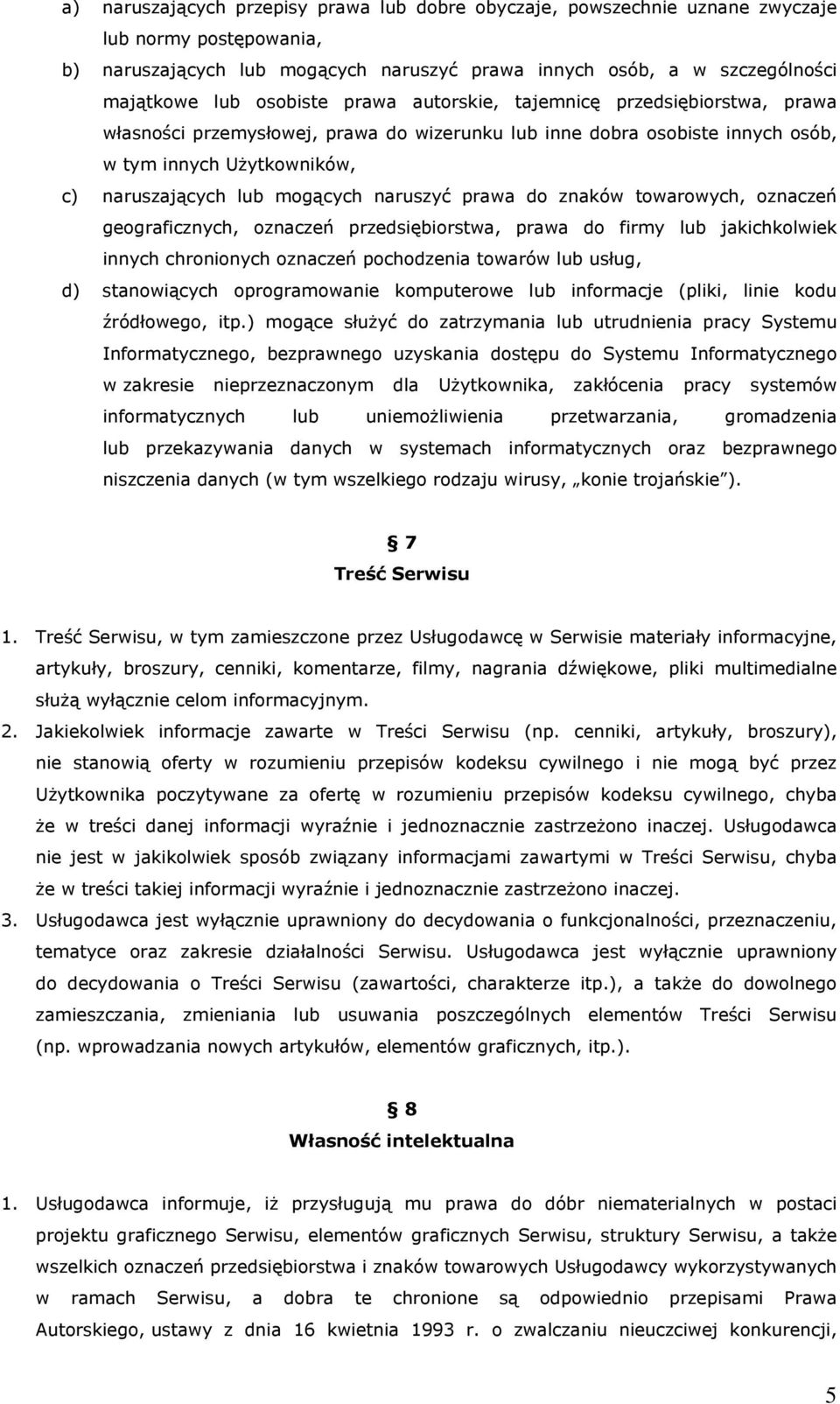 naruszyć prawa do znaków towarowych, oznaczeń geograficznych, oznaczeń przedsiębiorstwa, prawa do firmy lub jakichkolwiek innych chronionych oznaczeń pochodzenia towarów lub usług, d) stanowiących