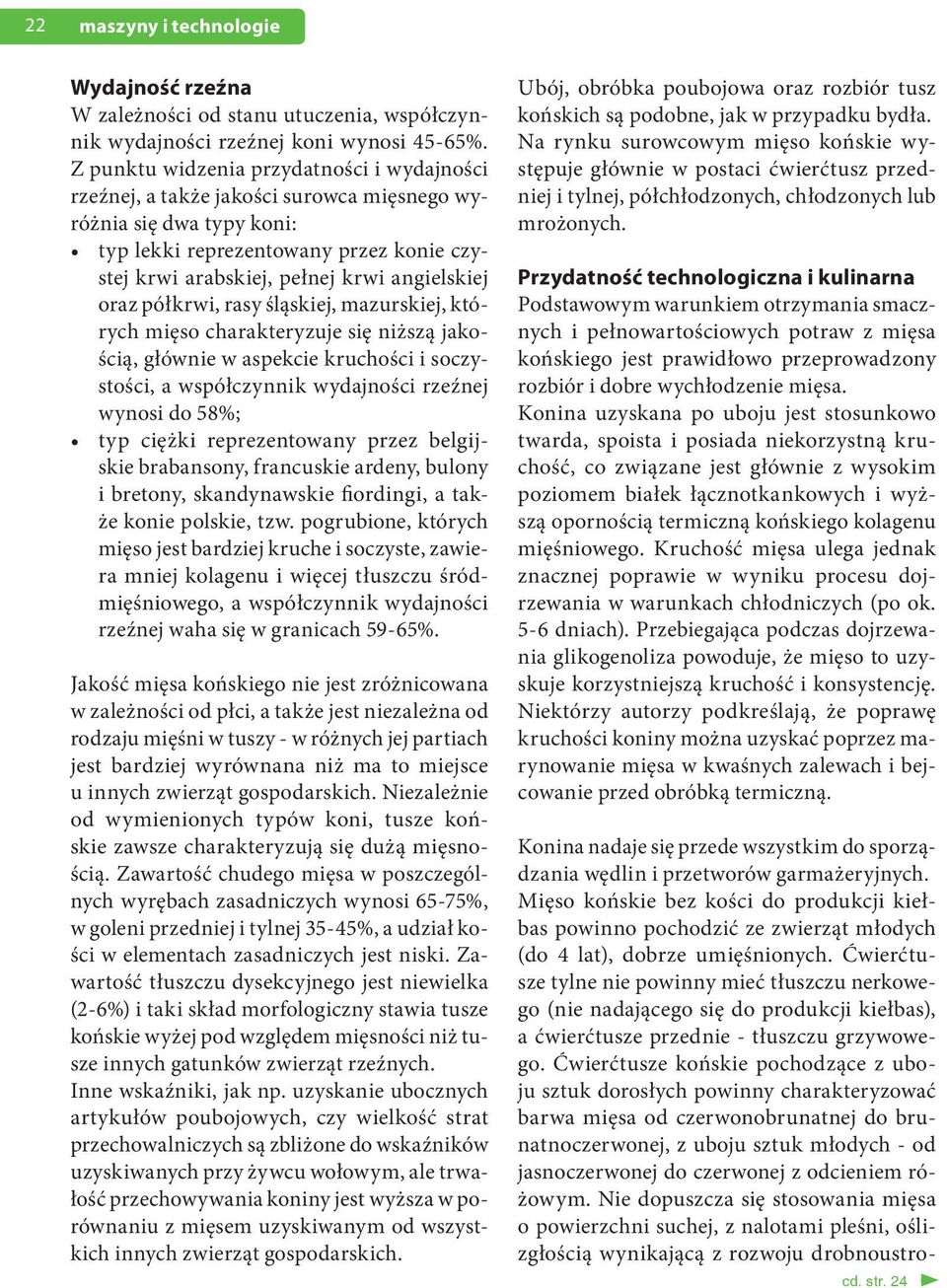 oraz półkrwi, rasy śląskiej, mazurskiej, których mięso charakteryzuje się niższą jakością, głównie w aspekcie kruchości i soczystości, a współczynnik wydajności rzeźnej wynosi do 58%; typ ciężki