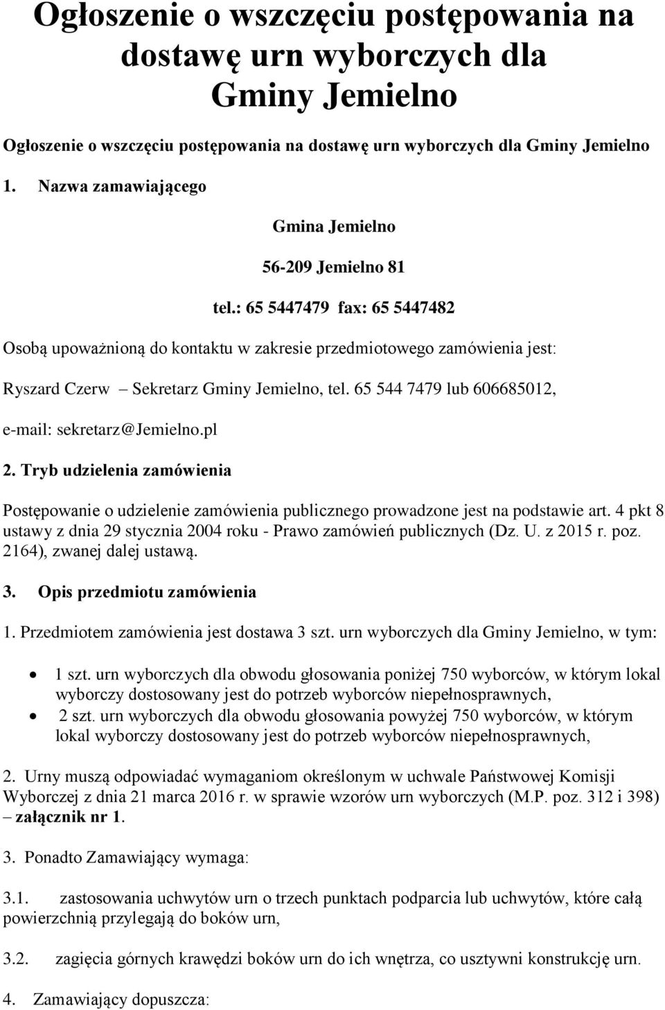 : 65 5447479 fax: 65 5447482 Osobą upoważnioną do kontaktu w zakresie przedmiotowego zamówienia jest: Ryszard Czerw Sekretarz Gminy Jemielno, tel.