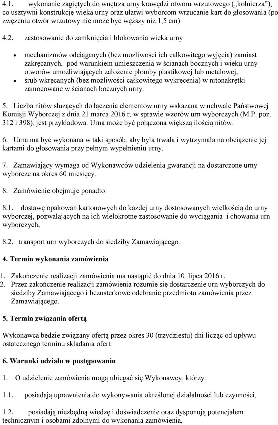 zastosowanie do zamknięcia i blokowania wieka urny: mechanizmów odciąganych (bez możliwości ich całkowitego wyjęcia) zamiast zakręcanych, pod warunkiem umieszczenia w ścianach bocznych i wieku urny