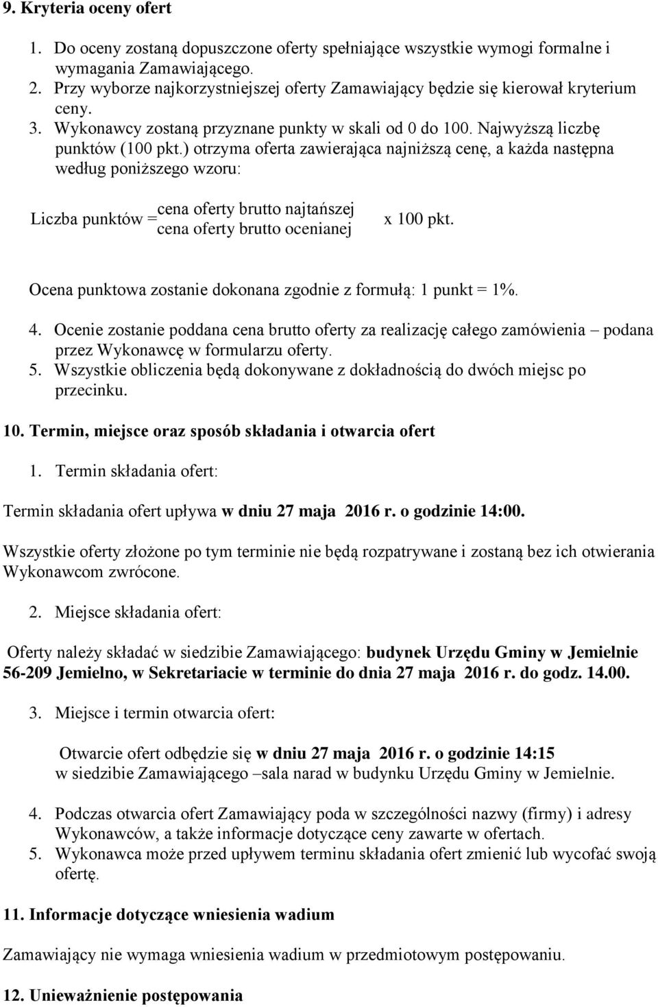 ) otrzyma oferta zawierająca najniższą cenę, a każda następna według poniższego wzoru: cena oferty brutto najtańszej Liczba punktów = x cena oferty brutto ocenianej 100 pkt.