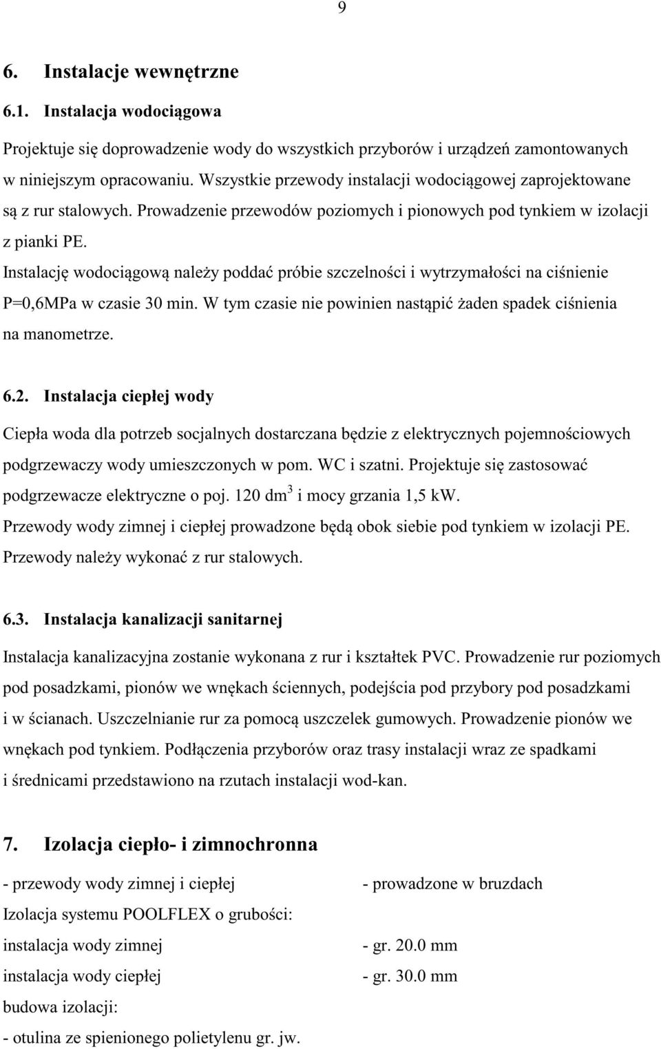 Instalacj wodoci gow nale y podda próbie szczelno ci i wytrzymało ci na ci nienie P=0,6MPa w czasie 30 min. W tym czasie nie powinien nast pi aden spadek ci nienia na manometrze. 6.2.