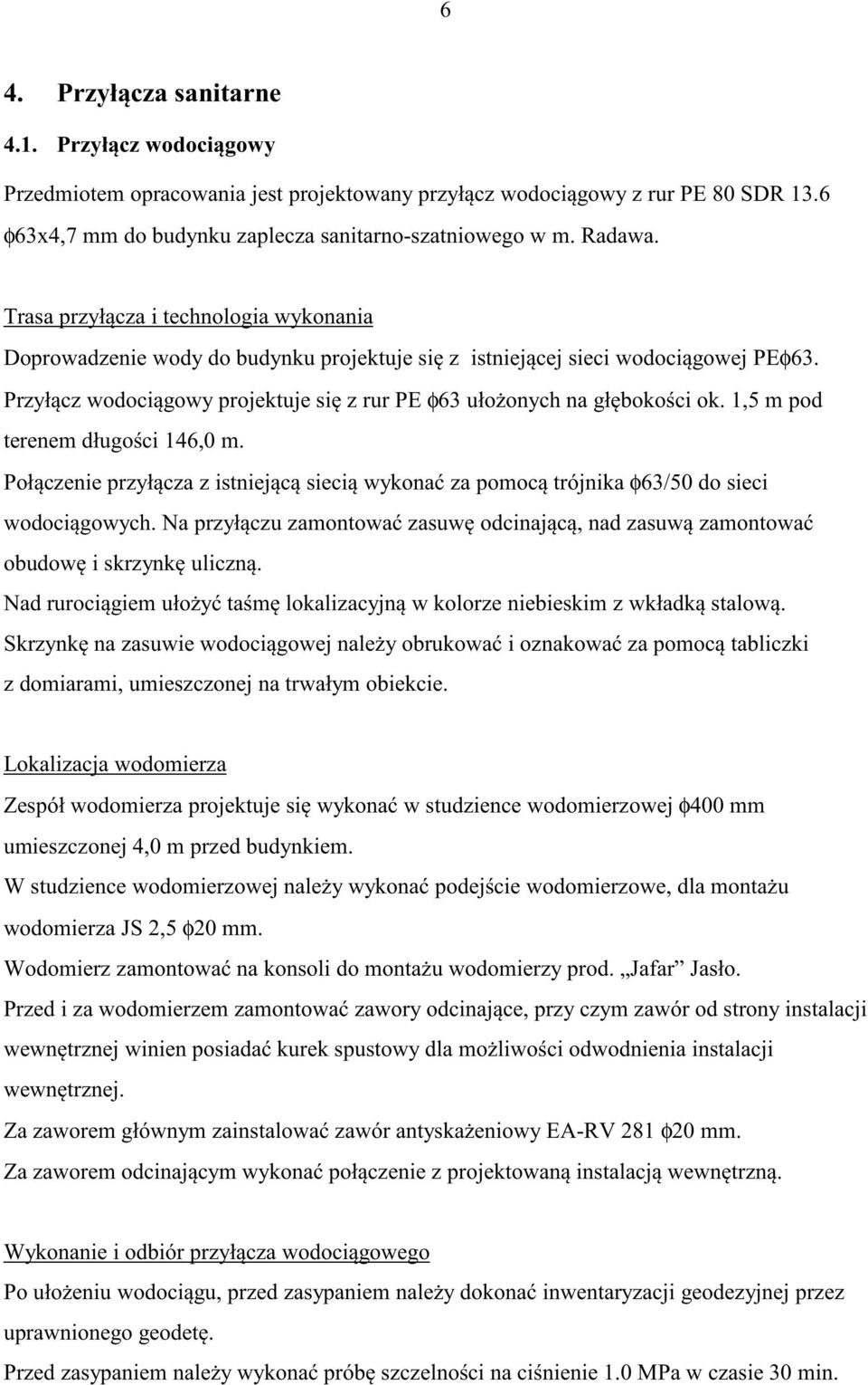 1,5 m pod terenem długo ci 146,0 m. Poł czenie przył cza z istniej c sieci wykona za pomoc trójnika φ63/50 do sieci wodoci gowych.