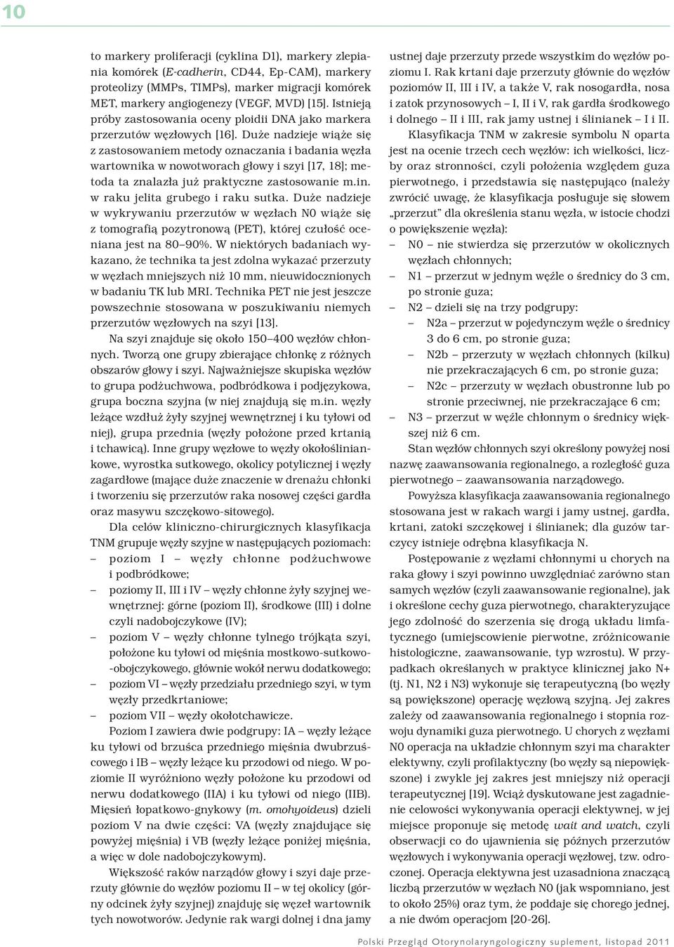 Duże nadzieje wiąże się z zastosowaniem metody oznaczania i badania węzła wartownika w nowotworach głowy i szyi [17, 18]; metoda ta znalazła już praktyczne zastosowanie m.in.