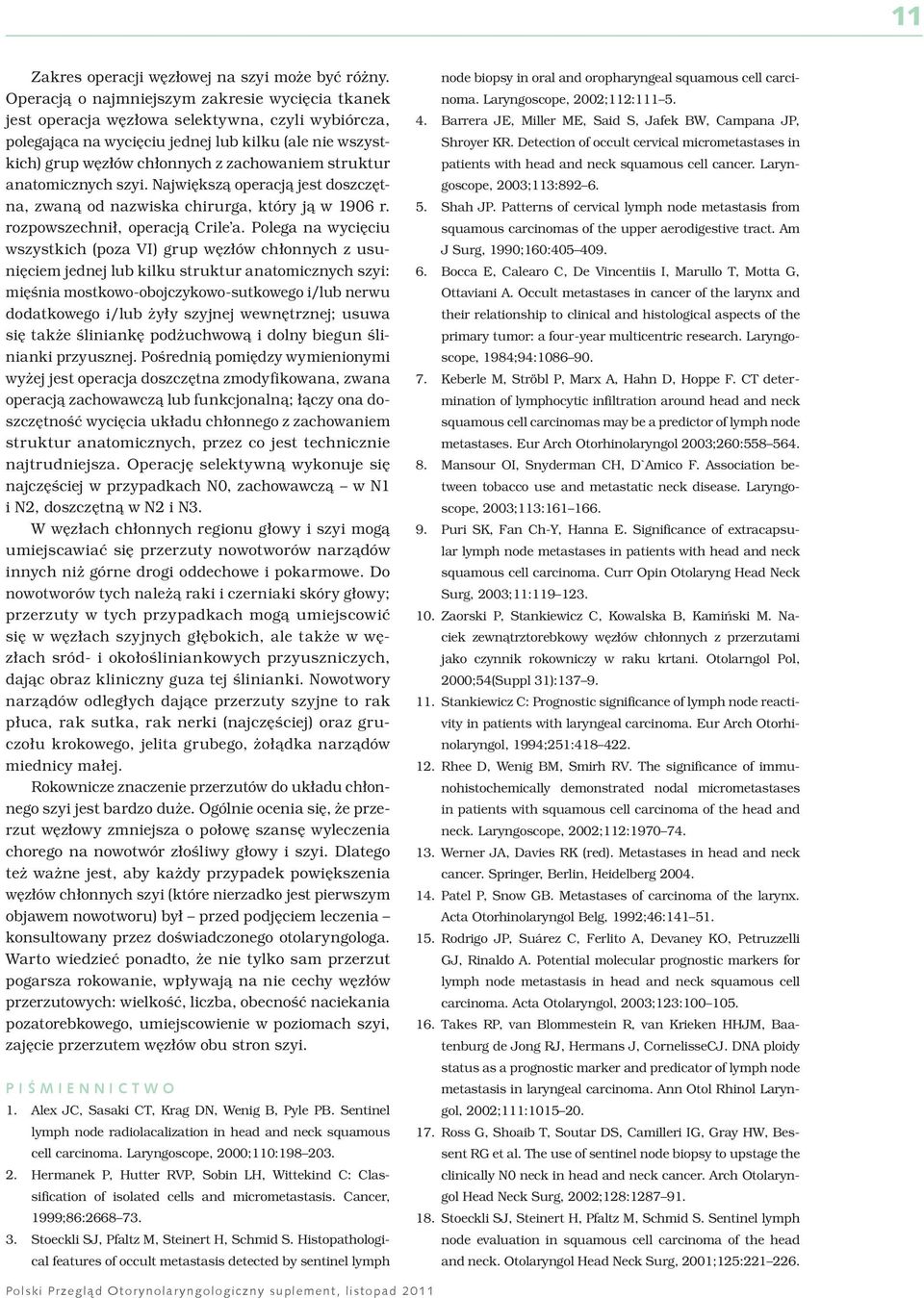 struktur anatomicznych szyi. Największą operacją jest doszczętna, zwaną od nazwiska chirurga, który ją w 1906 r. rozpowszechnił, operacją Crile a.