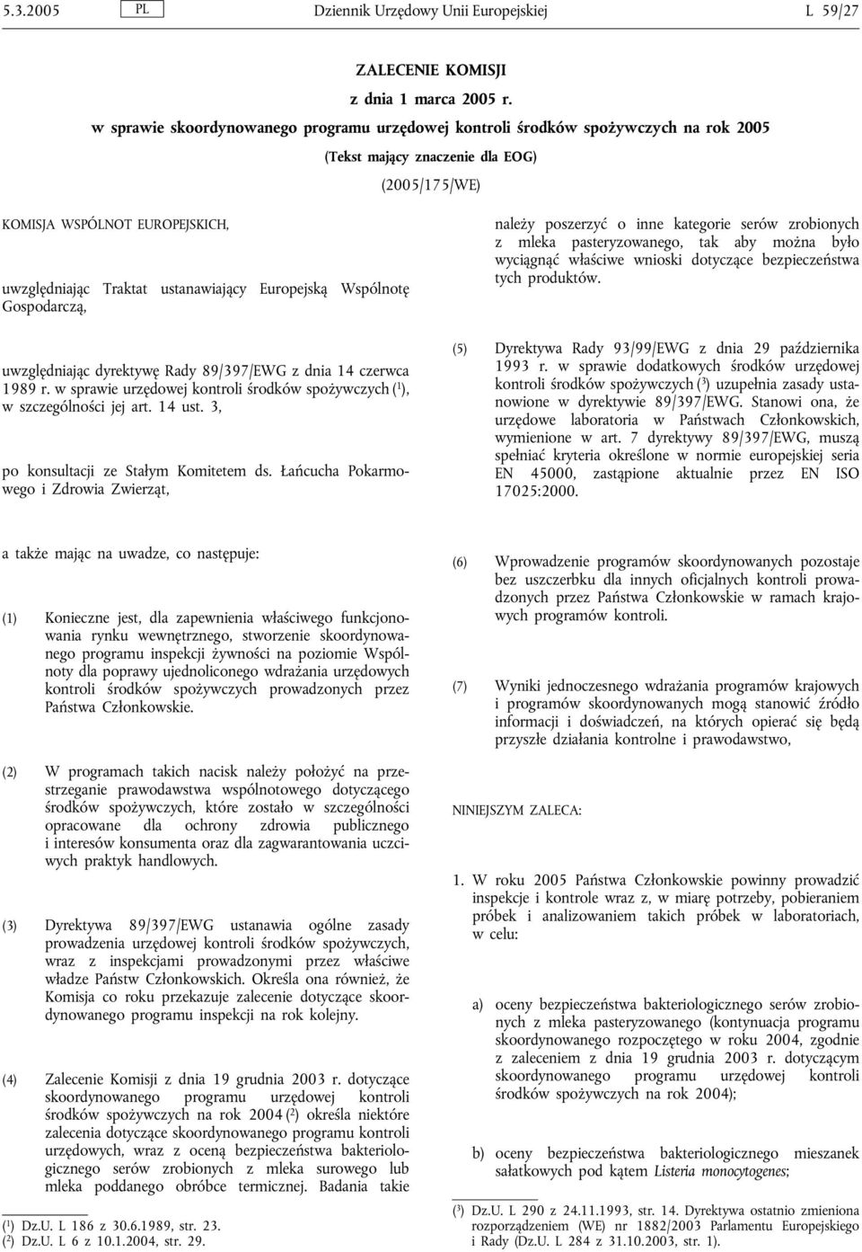 Europejską Wspólnotę Gospodarczą, uwzględniając dyrektywę Rady 89/397/EWG z dnia 14 czerwca 1989 r. w sprawie urzędowej kontroli środków spożywczych ( 1 ), w szczególności jej art. 14 ust.