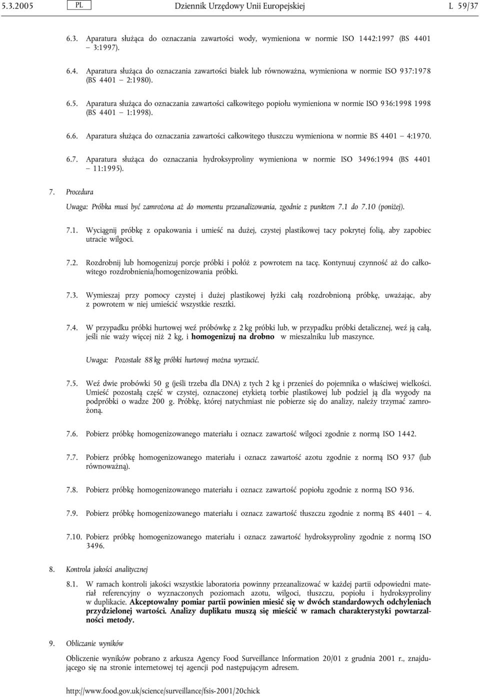 Aparatura służąca do oznaczania zawartości całkowitego popiołu wymieniona w normie ISO 936:1998 1998 (BS 4401 1:1998). 6.6. Aparatura służąca do oznaczania zawartości całkowitego tłuszczu wymieniona w normie BS 4401 4:1970.