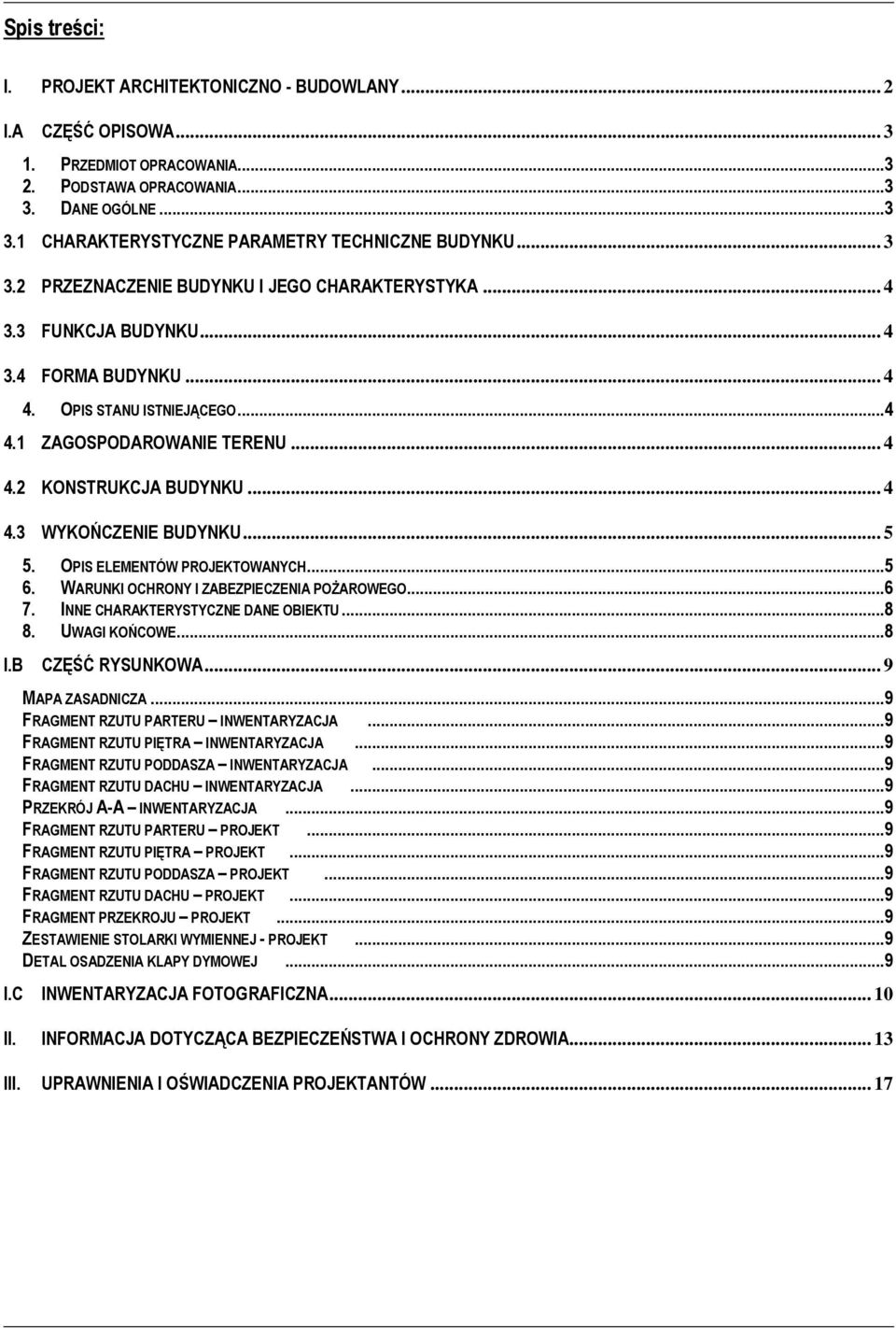 .. 5 5. OPIS ELEMENTÓW PROJEKTOWANYCH...5 6. WARUNKI OCHRONY I ZABEZPIECZENIA POśAROWEGO...6 7. INNE CHARAKTERYSTYCZNE DANE OBIEKTU...8 8. UWAGI KOŃCOWE...8 I.B CZĘŚĆ RYSUNKOWA... 9 MAPA ZASADNICZA.